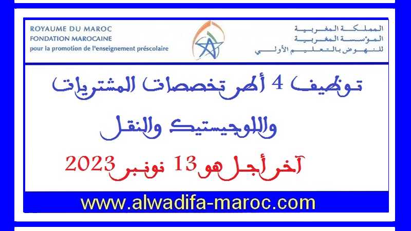 المؤسسة المغربية للنهوض بالتعليم الأولي: توظيف 4 أطر تخصصات المشتريات واللوجيستيك والنقل. آخر أجل هو 13 نونبر 2023