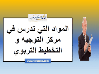المواد التي تدرس في مركز التوجيه و التخطيط التربوي المواد التي تدرس في مركز التوجيه و التخطيط التربوي
