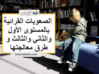 الصعوبات القرائية بالمستوى الأول والثاني والثالث و طرق معالجتها