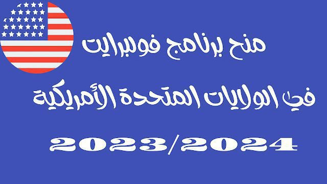 منح برنامج فولبرايت في الولايات المتحدة الأمريكية 2023/2024 منح برنامج فولبرايت في الولايات المتحدة الأمريكية 2023/2024